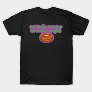 And in the morning im making waffles T-Shirt